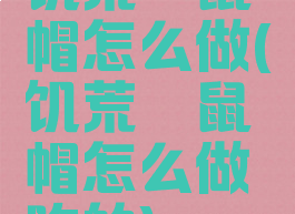 饥荒鼹鼠帽怎么做(饥荒鼹鼠帽怎么做吃的)