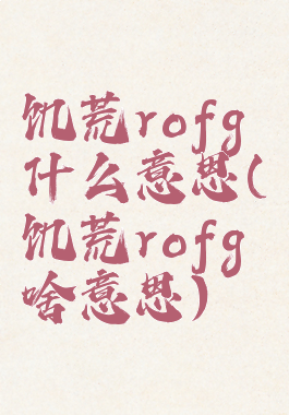 饥荒rofg什么意思(饥荒rofg啥意思)
