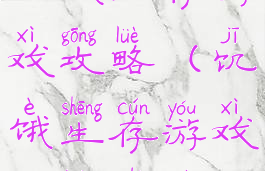 饥饿生存游戏攻略(饥饿生存游戏攻略视频)