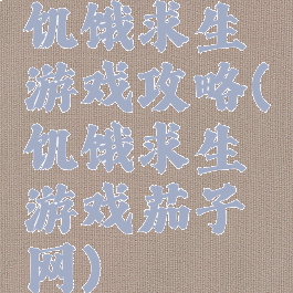 饥饿求生游戏攻略(饥饿求生游戏茄子网)