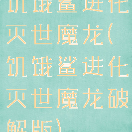 饥饿鲨进化灭世魔龙(饥饿鲨进化灭世魔龙破解版)