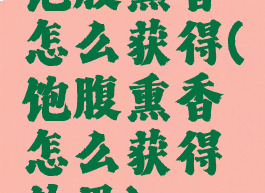 饱腹熏香怎么获得(饱腹熏香怎么获得效果)