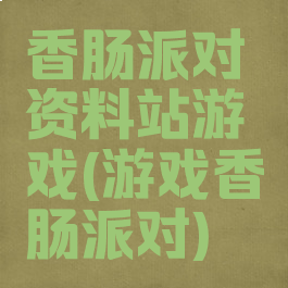 香肠派对资料站游戏(游戏香肠派对)