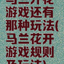 马兰开花游戏还有那种玩法(马兰花开游戏规则及玩法)