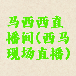 马西西直播间(西马现场直播)
