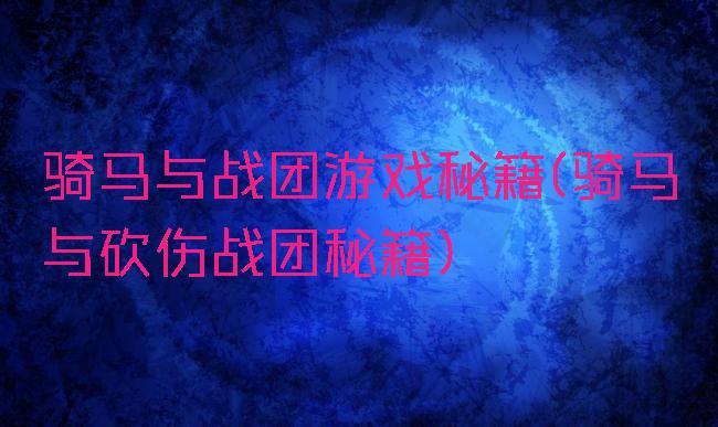 骑马与战团游戏秘籍(骑马与砍伤战团秘籍)