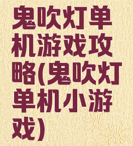 鬼吹灯单机游戏攻略(鬼吹灯单机小游戏)