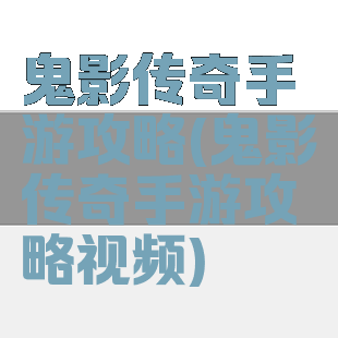 鬼影传奇手游攻略(鬼影传奇手游攻略视频)
