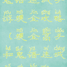 鬼语迷城手游摸金攻略(摸金高手和鬼语迷城哪个好玩)