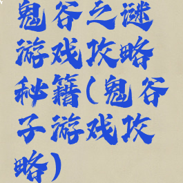 鬼谷之谜游戏攻略秘籍(鬼谷子游戏攻略)
