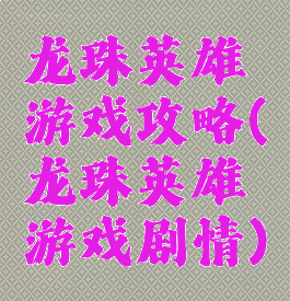 龙珠英雄游戏攻略(龙珠英雄游戏剧情)
