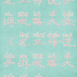 龙王传说手游攻略大全(龙王传说手游攻略大全视频)