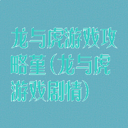 龙与虎游戏攻略堇(龙与虎游戏剧情)