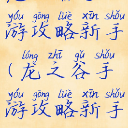 龙之谷手游攻略新手(龙之谷手游攻略新手教程)