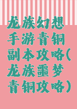 龙族幻想手游青铜副本攻略(龙族噩梦青铜攻略)