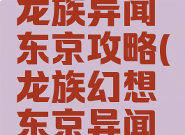 龙族手游龙族异闻东京攻略(龙族幻想东京异闻攻略)