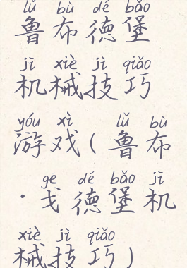 鲁布德堡机械技巧游戏(鲁布·戈德堡机械技巧)
