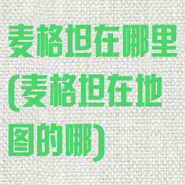 麦格坦在哪里(麦格坦在地图的哪)