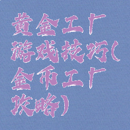 黄金工厂游戏技巧(金币工厂攻略)