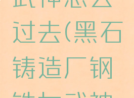 黑石铸造厂钢铁女武神怎么过去(黑石铸造厂钢铁女武神打完怎么回去)