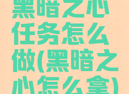 黑暗之心任务怎么做(黑暗之心怎么拿)