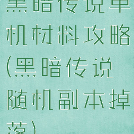 黑暗传说单机材料攻略(黑暗传说随机副本掉落)