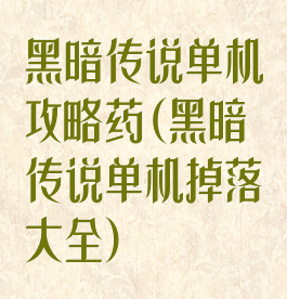 黑暗传说单机攻略药(黑暗传说单机掉落大全)