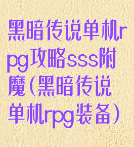 黑暗传说单机rpg攻略sss附魔(黑暗传说单机rpg装备)