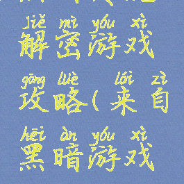黑暗传说解密游戏攻略(来自黑暗游戏攻略)