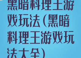 黑暗料理王游戏玩法(黑暗料理王游戏玩法大全)