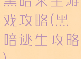 黑暗求生游戏攻略(黑暗逃生攻略)