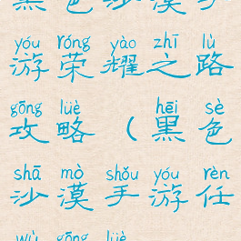 黑色沙漠手游荣耀之路攻略(黑色沙漠手游任务攻略)