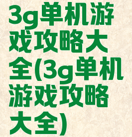 3g单机游戏攻略大全(3g单机游戏攻略大全)