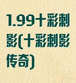 1.99十彩刺影(十彩刺影传奇)