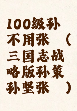 100级孙桓不用张郃(三国志战略版孙策孙坚张郃)