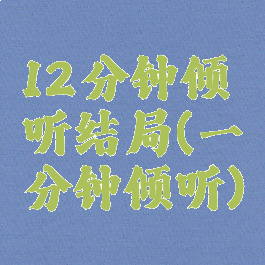 12分钟倾听结局(一分钟倾听)