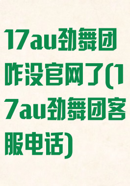 17au劲舞团咋没官网了(17au劲舞团客服电话)
