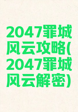 2047罪城风云攻略(2047罪城风云解密)