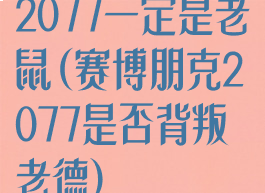 2077一定是老鼠(赛博朋克2077是否背叛老德)