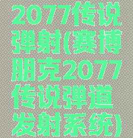 2077传说弹射(赛博朋克2077传说弹道发射系统)