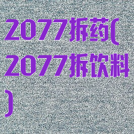 2077拆药(2077拆饮料)