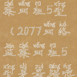 2077网络监察网驱5型(2077网络监察网驱5型是最强嗯吗)