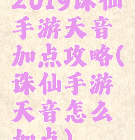 2019诛仙手游天音加点攻略(诛仙手游天音怎么加点)