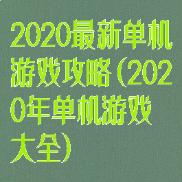 2020最新单机游戏攻略(2020年单机游戏大全)