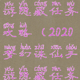 2020诛仙手游隐藏任务攻略(2020梦幻诛仙手游隐藏任务攻略)