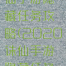 2020诛仙手游隐藏任务攻略(2020诛仙手游隐藏任务攻略大全)