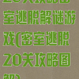 20关攻略密室逃脱解谜游戏(密室逃脱20关攻略图解)