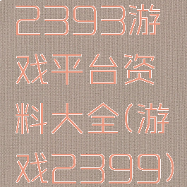 2393游戏平台资料大全(游戏2399)