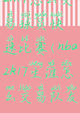 2k17怎么交易球员快速比赛(nba2k17生涯怎么交易队友)