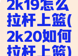2k19怎么拉杆上篮(2k20如何拉杆上篮)